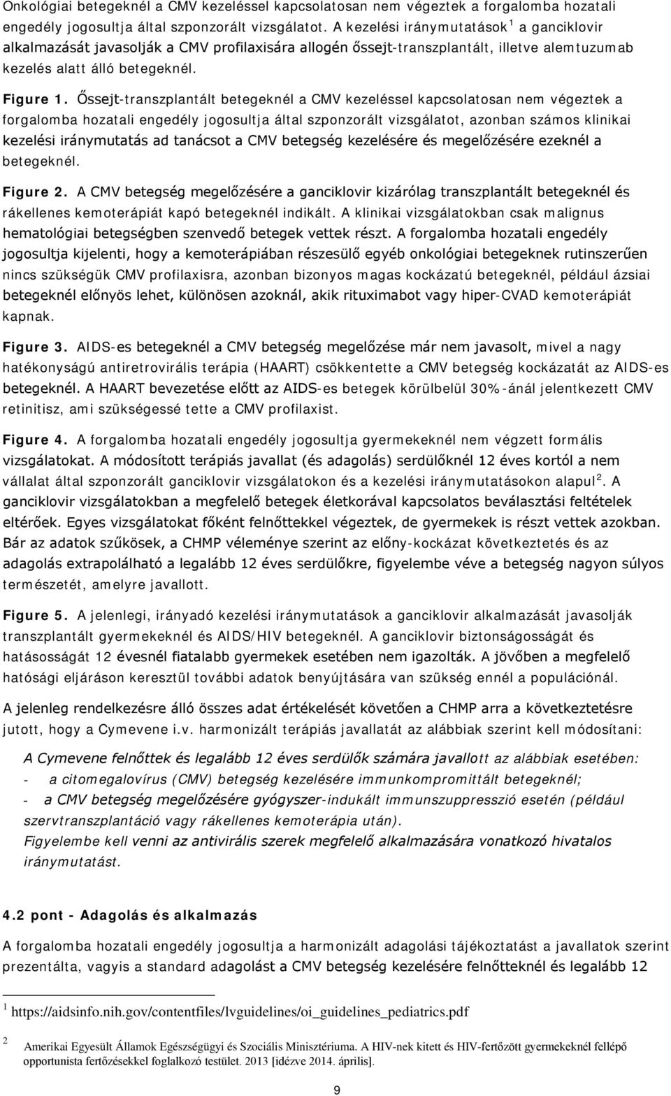 Őssejt-transzplantált betegeknél a CMV kezeléssel kapcsolatosan nem végeztek a forgalomba hozatali engedély jogosultja által szponzorált vizsgálatot, azonban számos klinikai kezelési iránymutatás ad