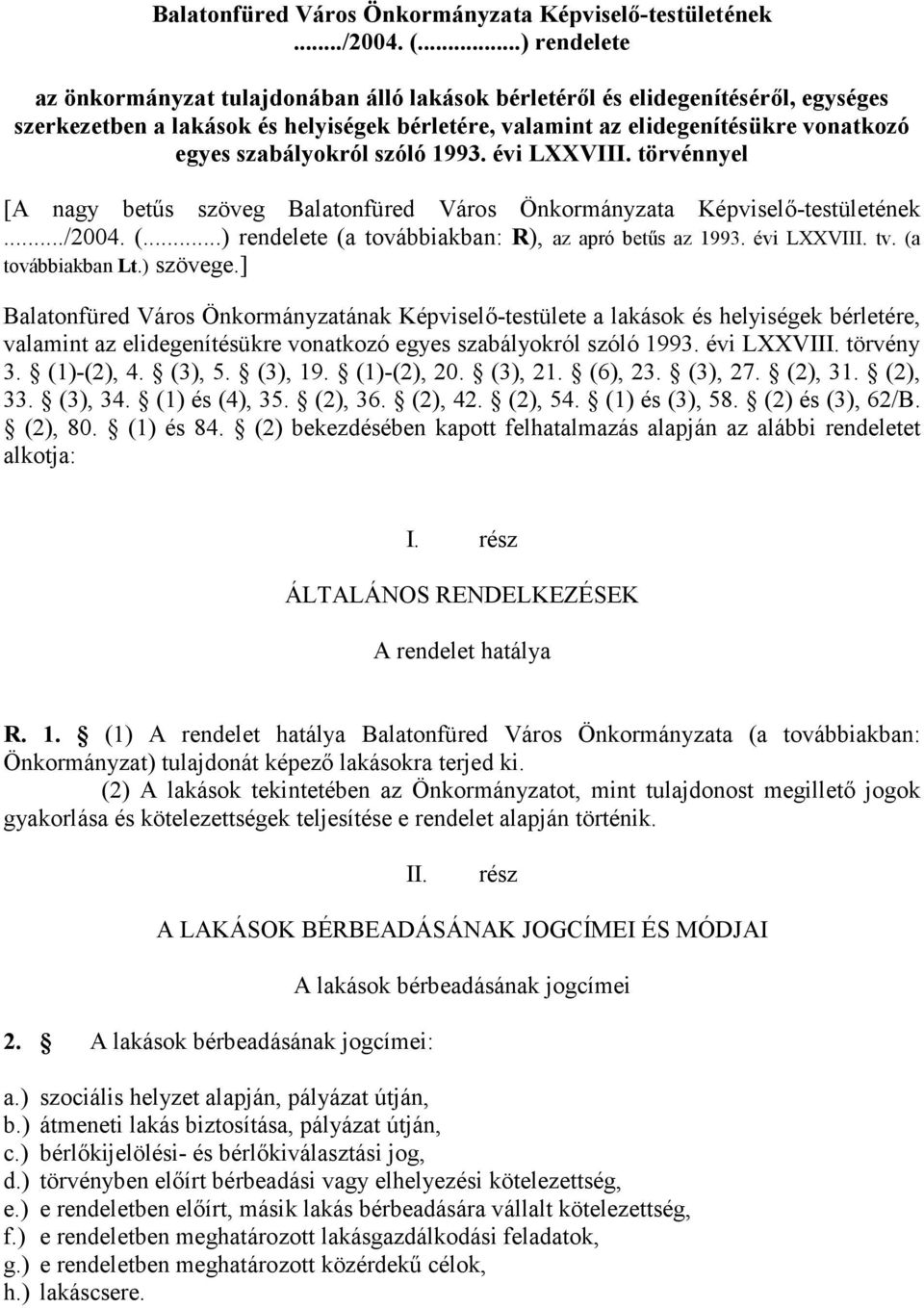 szabályokról szóló 1993. évi LXXVIII. törvénnyel [A nagy betűs szöveg ..) rendelete (a továbbiakban: R), az apró betűs az 1993. évi LXXVIII. tv. (a továbbiakban Lt.) szövege.