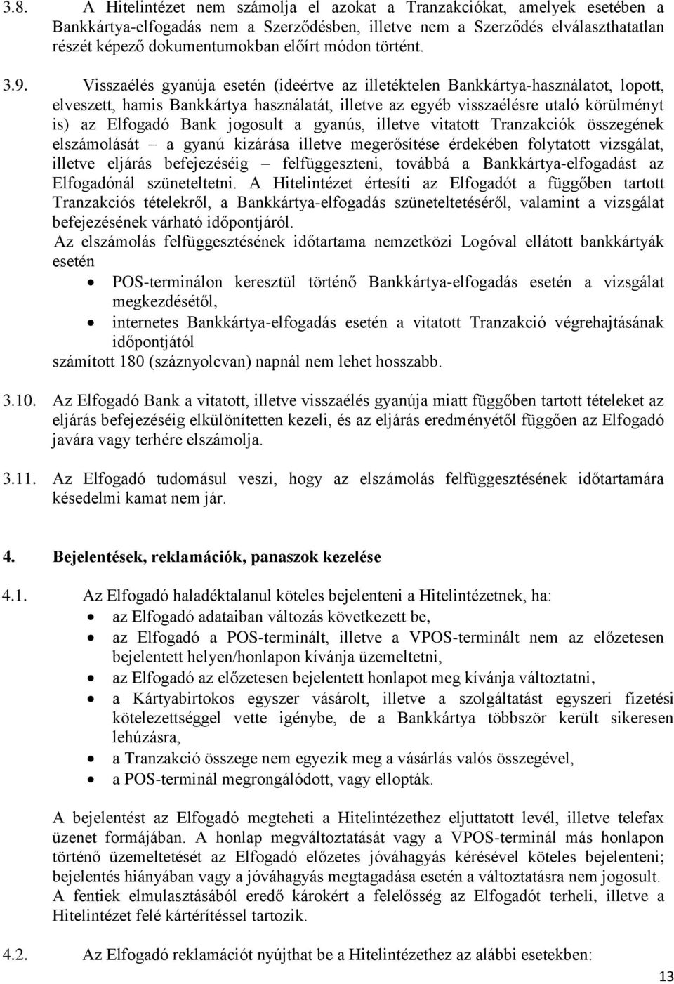 Visszaélés gyanúja esetén (ideértve az illetéktelen Bankkártya-használatot, lopott, elveszett, hamis Bankkártya használatát, illetve az egyéb visszaélésre utaló körülményt is) az Elfogadó Bank