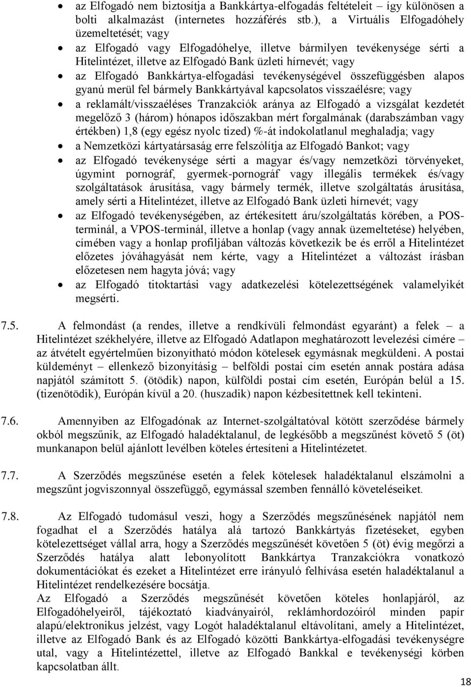 Bankkártya-elfogadási tevékenységével összefüggésben alapos gyanú merül fel bármely Bankkártyával kapcsolatos visszaélésre; vagy a reklamált/visszaéléses Tranzakciók aránya az Elfogadó a vizsgálat