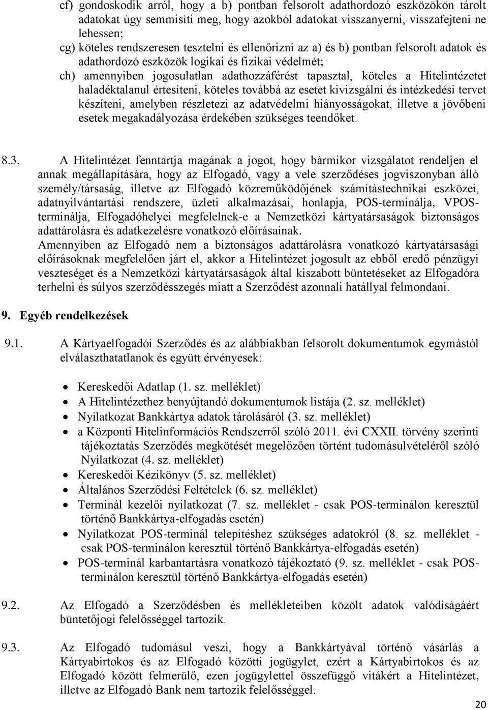 haladéktalanul értesíteni, köteles továbbá az esetet kivizsgálni és intézkedési tervet készíteni, amelyben részletezi az adatvédelmi hiányosságokat, illetve a jövőbeni esetek megakadályozása