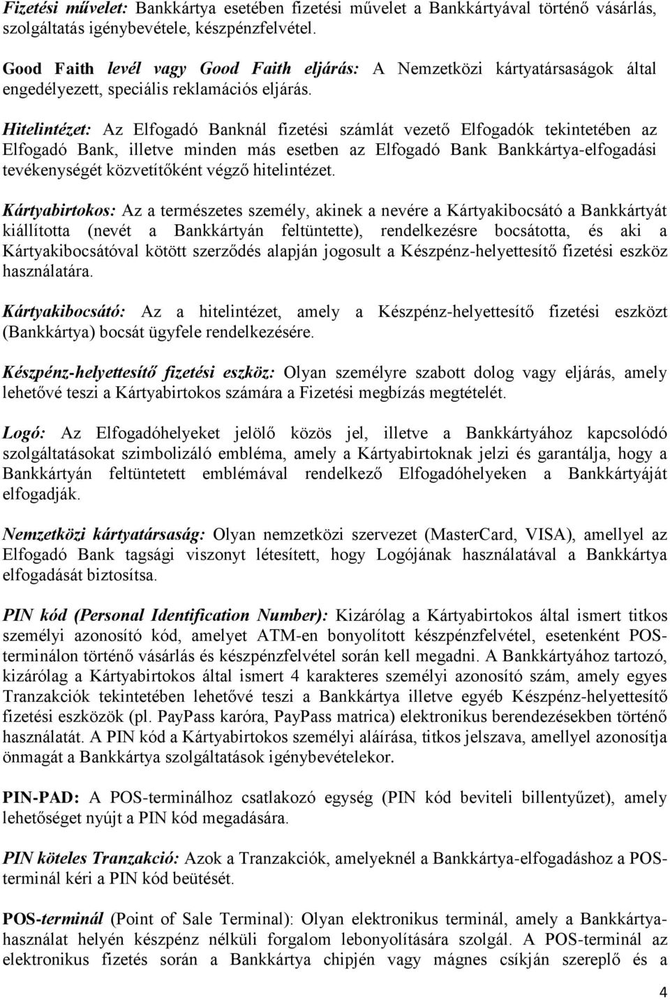 Hitelintézet: Az Elfogadó Banknál fizetési számlát vezető Elfogadók tekintetében az Elfogadó Bank, illetve minden más esetben az Elfogadó Bank Bankkártya-elfogadási tevékenységét közvetítőként végző