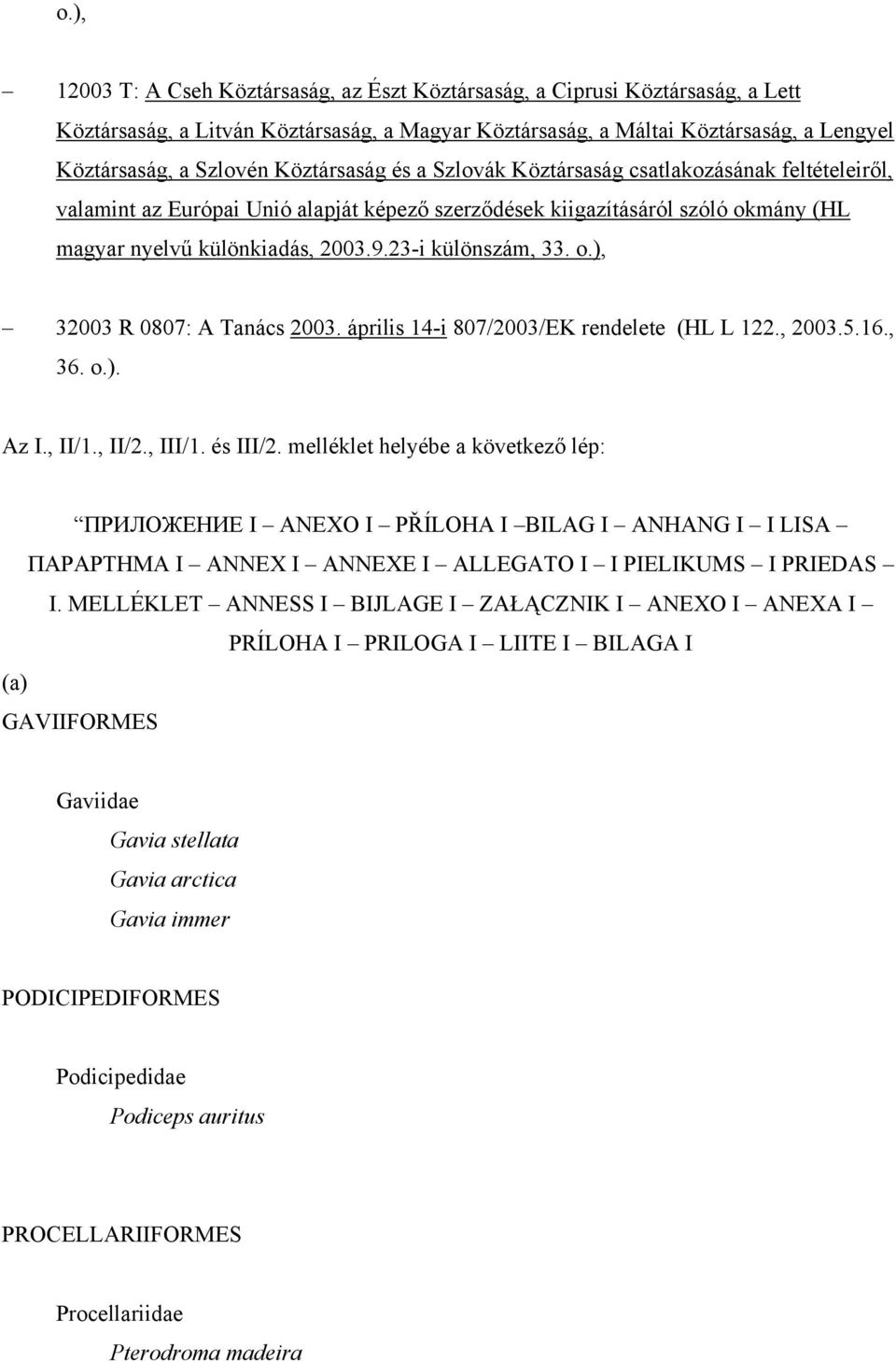 23-i különszám, 33. o.), 32003 R 0807: A Tanács 2003. április 14-i 807/2003/EK rendelete (HL L 122., 2003.5.16., 36. o.). Az I., II/1., II/2., III/1. és III/2.