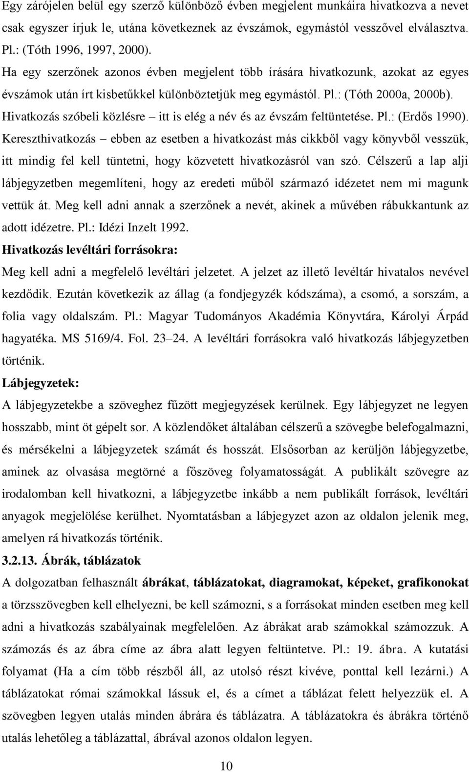 Hivatkozás szóbeli közlésre itt is elég a név és az évszám feltüntetése. Pl.: (Erdős 1990).