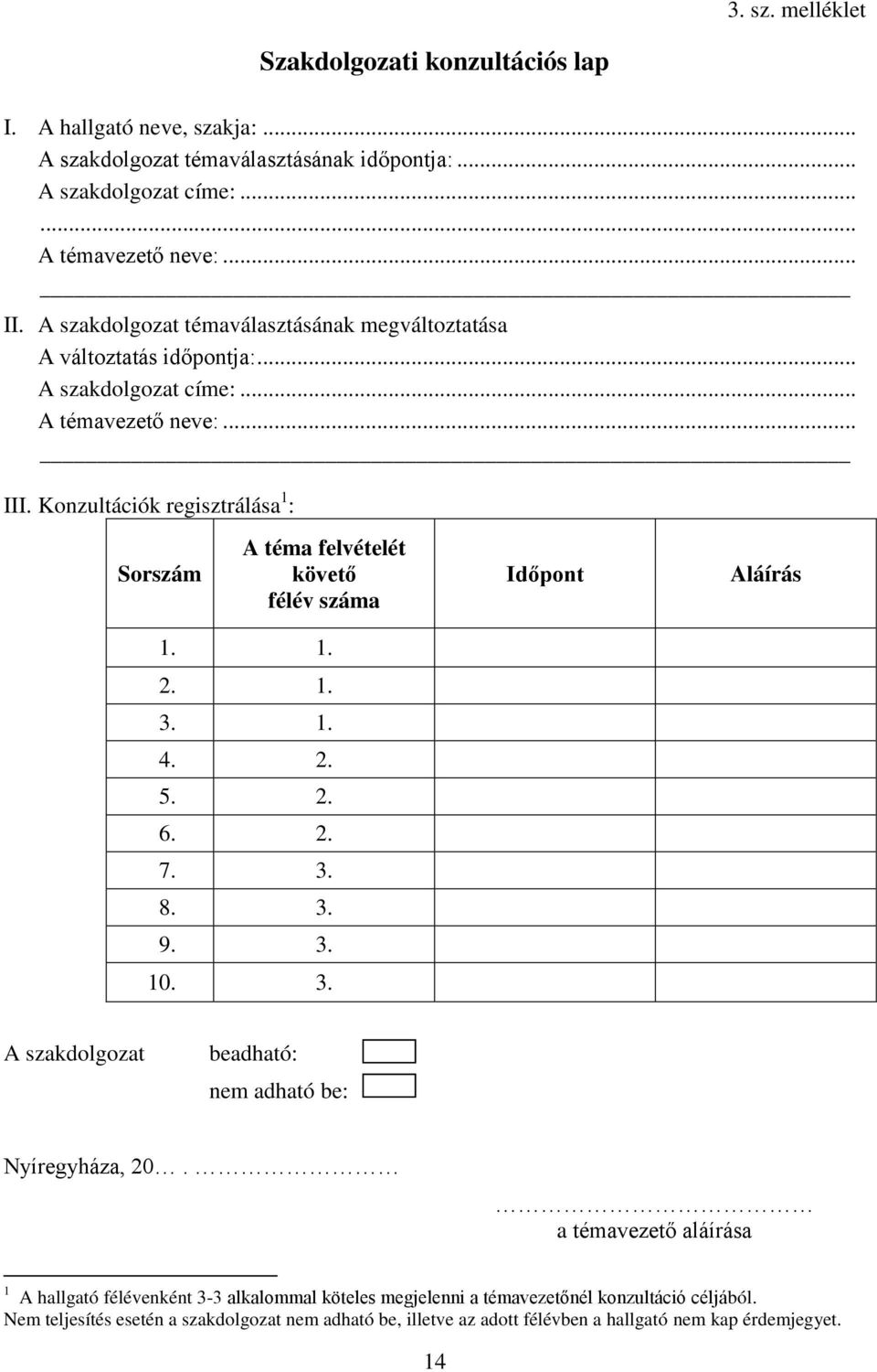 Konzultációk regisztrálása 1 : Sorszám A téma felvételét követő félév száma Időpont Aláírás 1. 1. 2. 1. 3. 1. 4. 2. 5. 2. 6. 2. 7. 3. 8. 3. 9. 3. 10. 3. A szakdolgozat beadható: nem adható be: Nyíregyháza, 20.