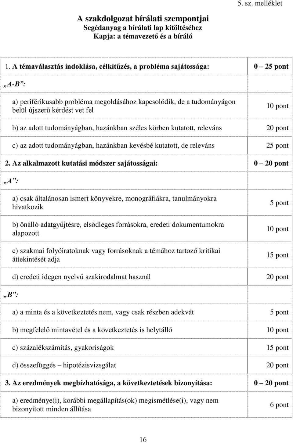 tudományágban, hazánkban széles körben kutatott, releváns 20 pont c) az adott tudományágban, hazánkban kevésbé kutatott, de releváns 25 pont 2.
