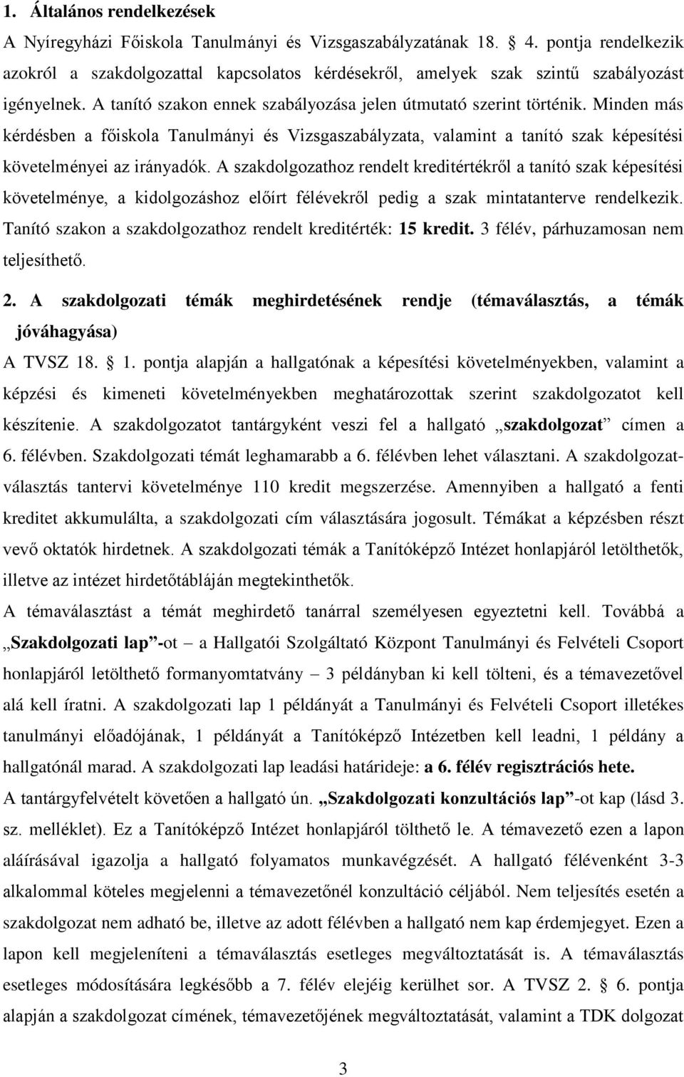 Minden más kérdésben a főiskola Tanulmányi és Vizsgaszabályzata, valamint a tanító szak képesítési követelményei az irányadók.