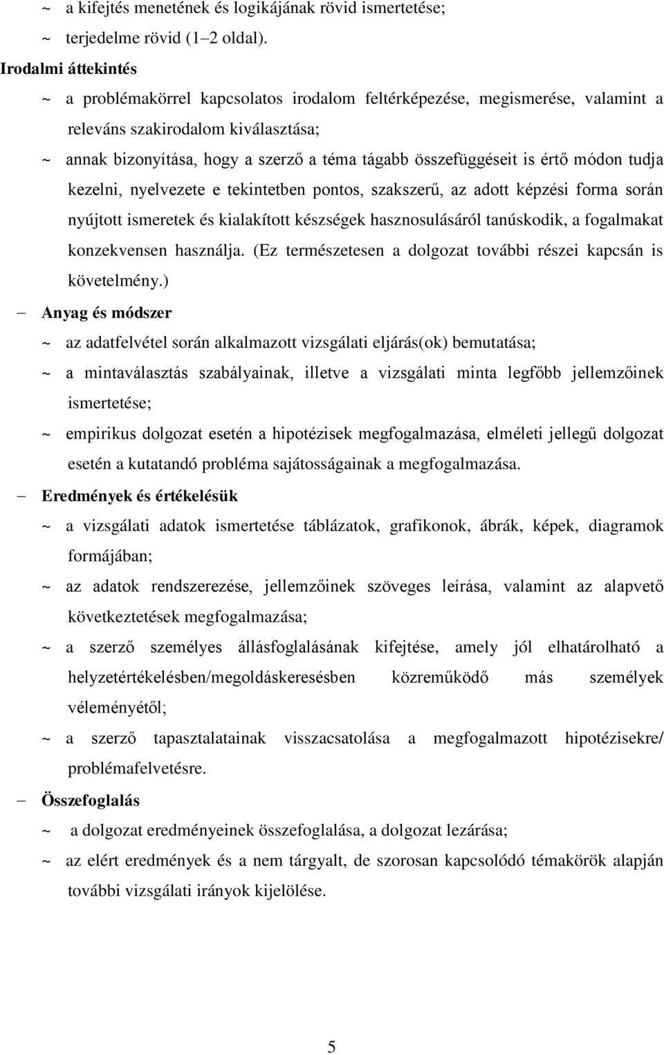 is értő módon tudja kezelni, nyelvezete e tekintetben pontos, szakszerű, az adott képzési forma során nyújtott ismeretek és kialakított készségek hasznosulásáról tanúskodik, a fogalmakat konzekvensen