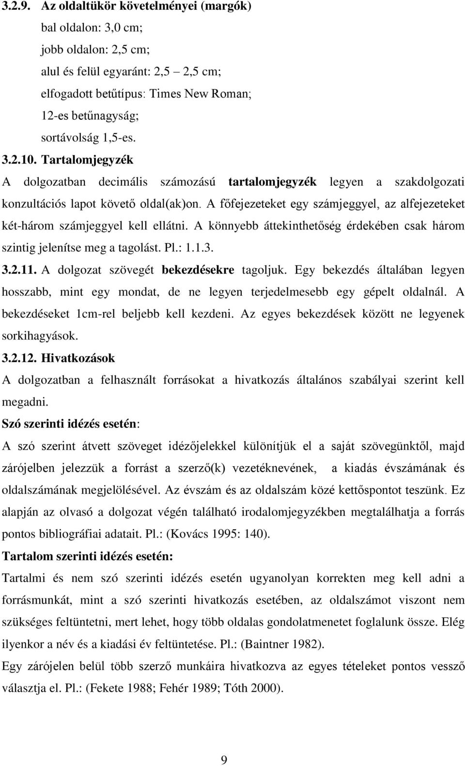 A főfejezeteket egy számjeggyel, az alfejezeteket két-három számjeggyel kell ellátni. A könnyebb áttekinthetőség érdekében csak három szintig jelenítse meg a tagolást. Pl.: 1.1.3. 3.2.11.