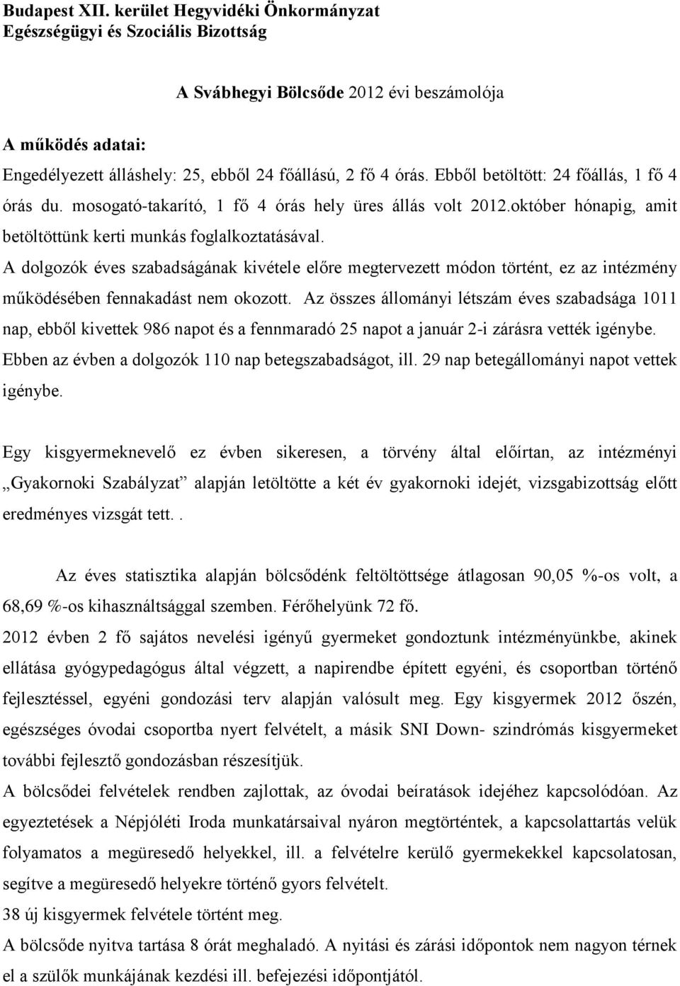 Ebből betöltött: 24 főállás, 1 fő 4 órás du. mosogató-takarító, 1 fő 4 órás hely üres állás volt 2012.október hónapig, amit betöltöttünk kerti munkás foglalkoztatásával.