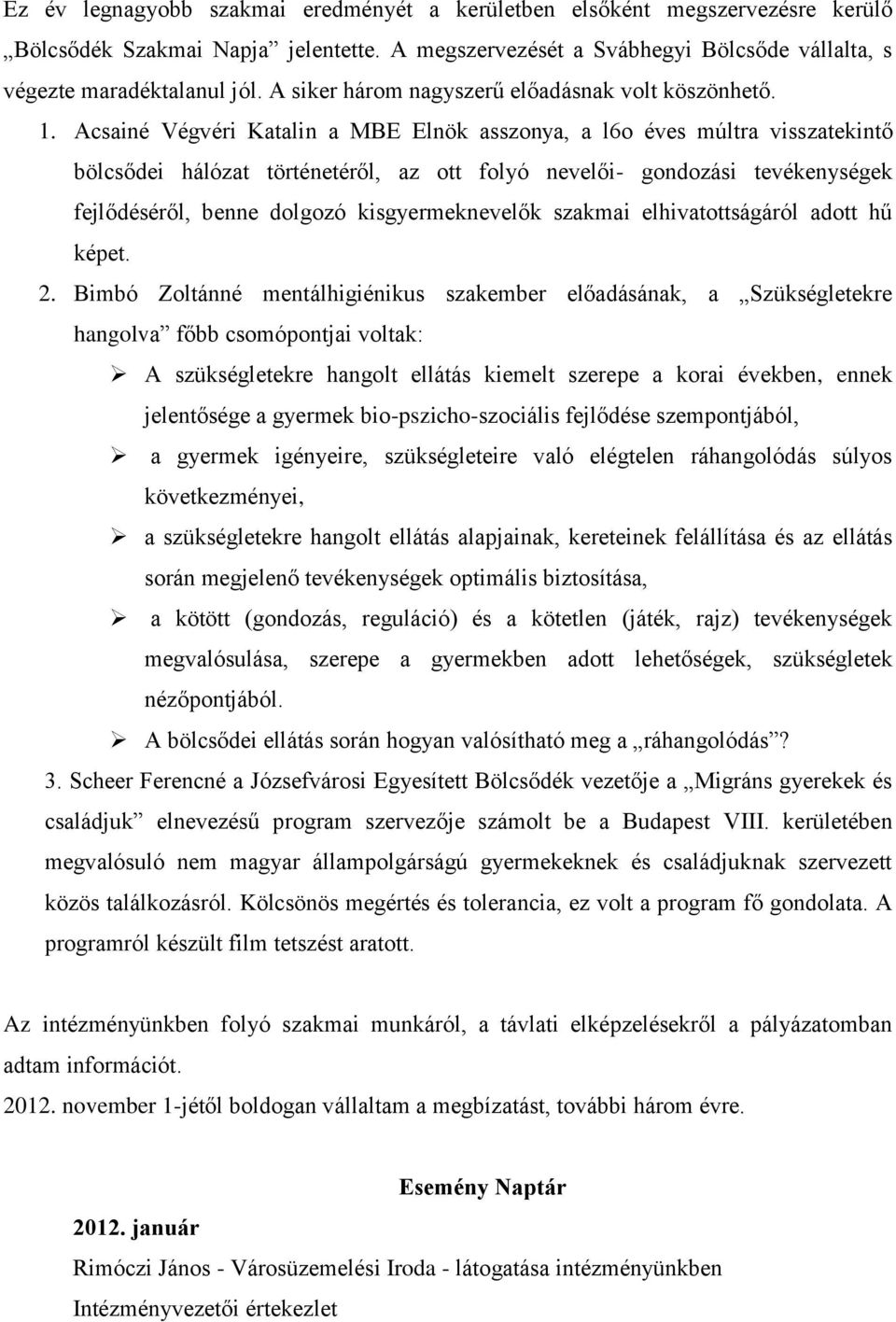 Acsainé Végvéri Katalin a MBE Elnök asszonya, a l6o éves múltra visszatekintő bölcsődei hálózat történetéről, az ott folyó nevelői- gondozási tevékenységek fejlődéséről, benne dolgozó