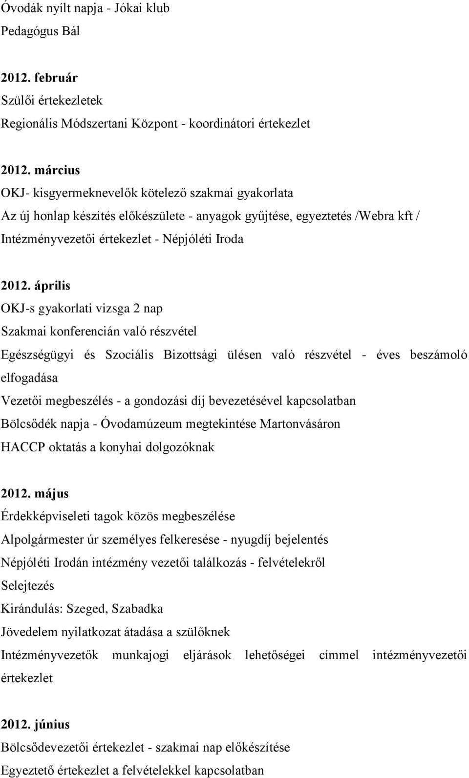 április OKJ-s gyakorlati vizsga 2 nap Szakmai konferencián való részvétel Egészségügyi és Szociális Bizottsági ülésen való részvétel - éves beszámoló elfogadása Vezetői megbeszélés - a gondozási díj