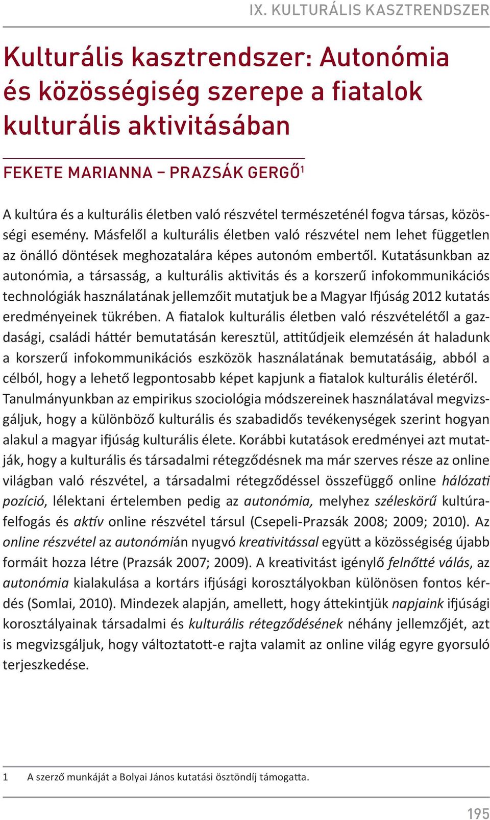 Kutatásunkban az autonómia, a társasság, a kulturális aktivitás és a korszerű infokommunikációs technológiák használatának jellemzőit mutatjuk be a Magyar Ifjúság 2012 kutatás eredményeinek tükrében.