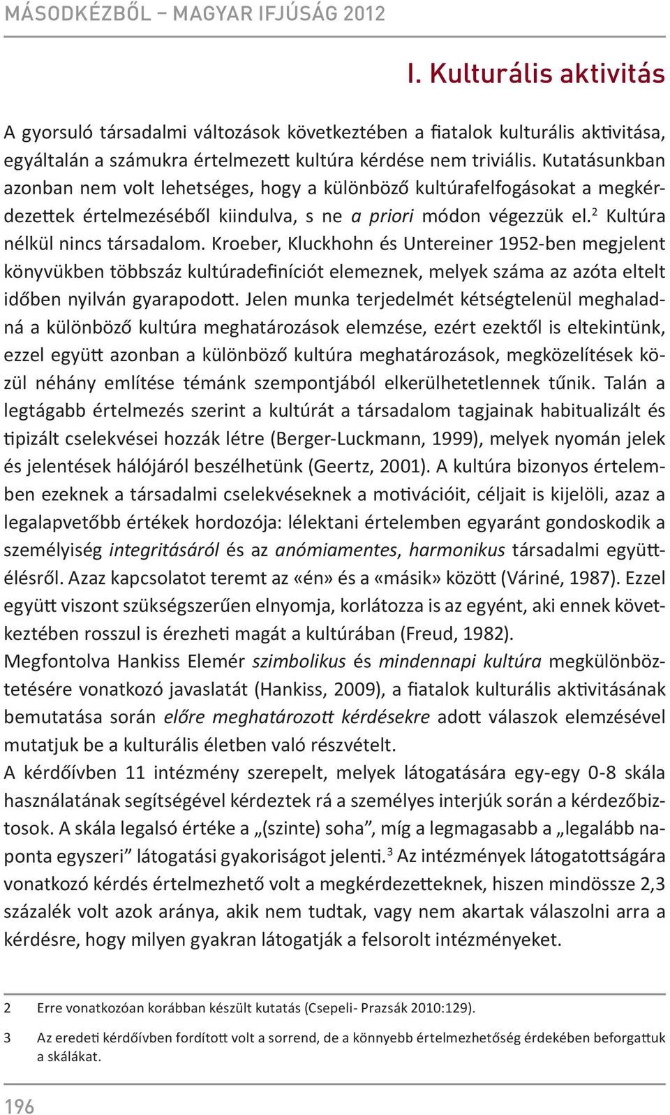 Kutatásunkban azonban nem volt lehetséges, hogy a különböző kultúrafelfogásokat a megkérdezettek értelmezéséből kiindulva, s ne a priori módon végezzük el. 2 Kultúra nélkül nincs társadalom.