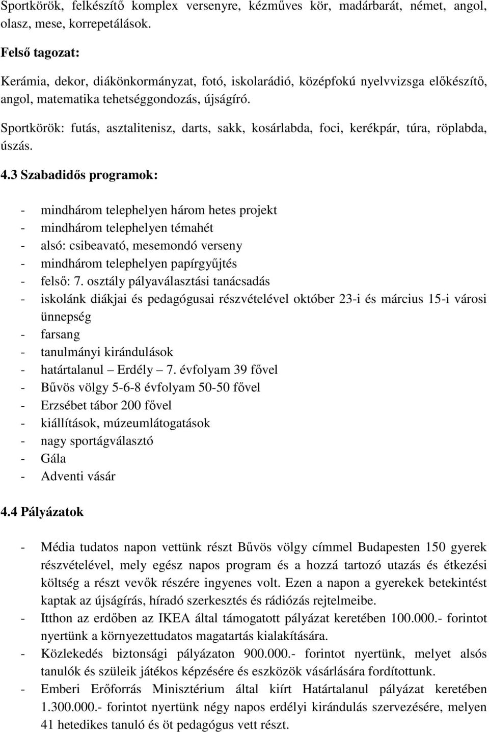 Sportkörök: futás, asztalitenisz, darts, sakk, kosárlabda, foci, kerékpár, túra, röplabda, úszás. 4.