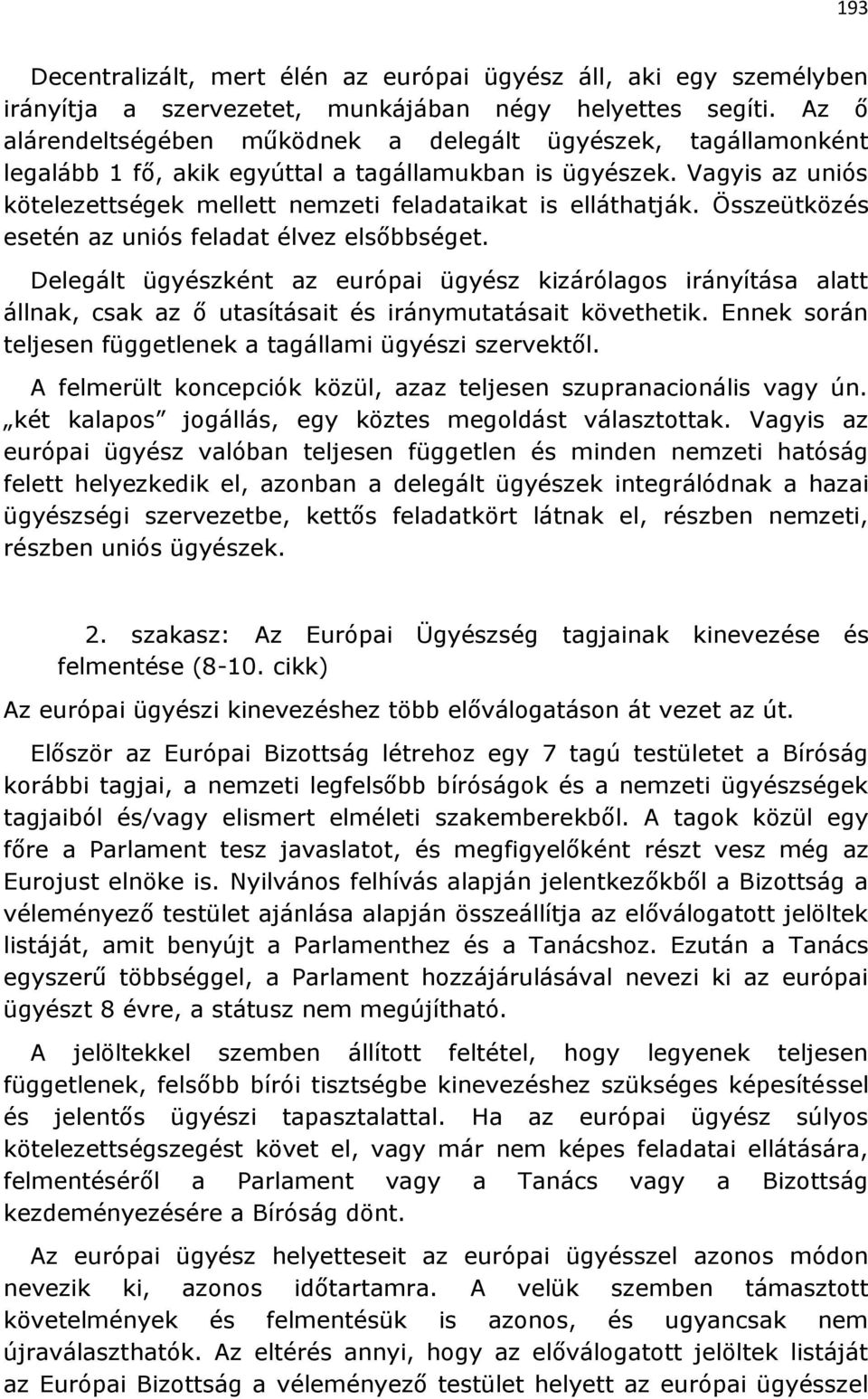 Vagyis az uniós kötelezettségek mellett nemzeti feladataikat is elláthatják. Összeütközés esetén az uniós feladat élvez elsőbbséget.