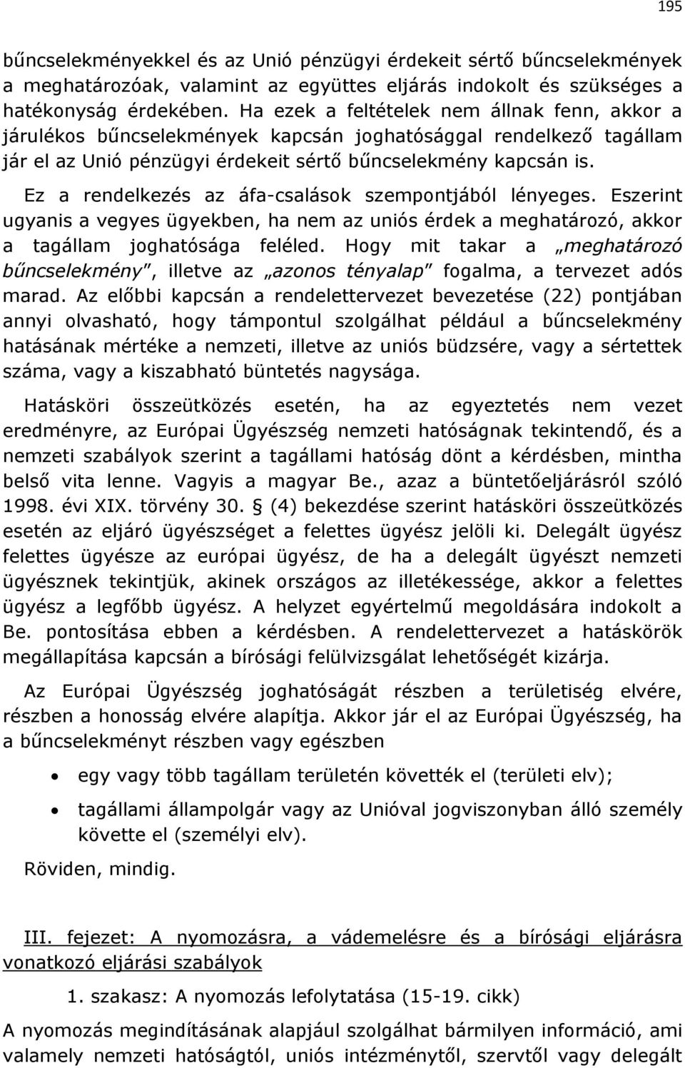 Ez a rendelkezés az áfa-csalások szempontjából lényeges. Eszerint ugyanis a vegyes ügyekben, ha nem az uniós érdek a meghatározó, akkor a tagállam joghatósága feléled.