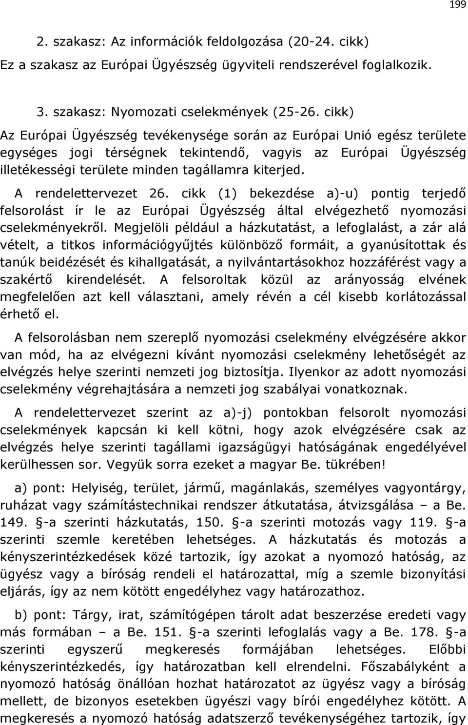 A rendelettervezet 26. cikk (1) bekezdése a)-u) pontig terjedő felsorolást ír le az Európai Ügyészség által elvégezhető nyomozási cselekményekről.