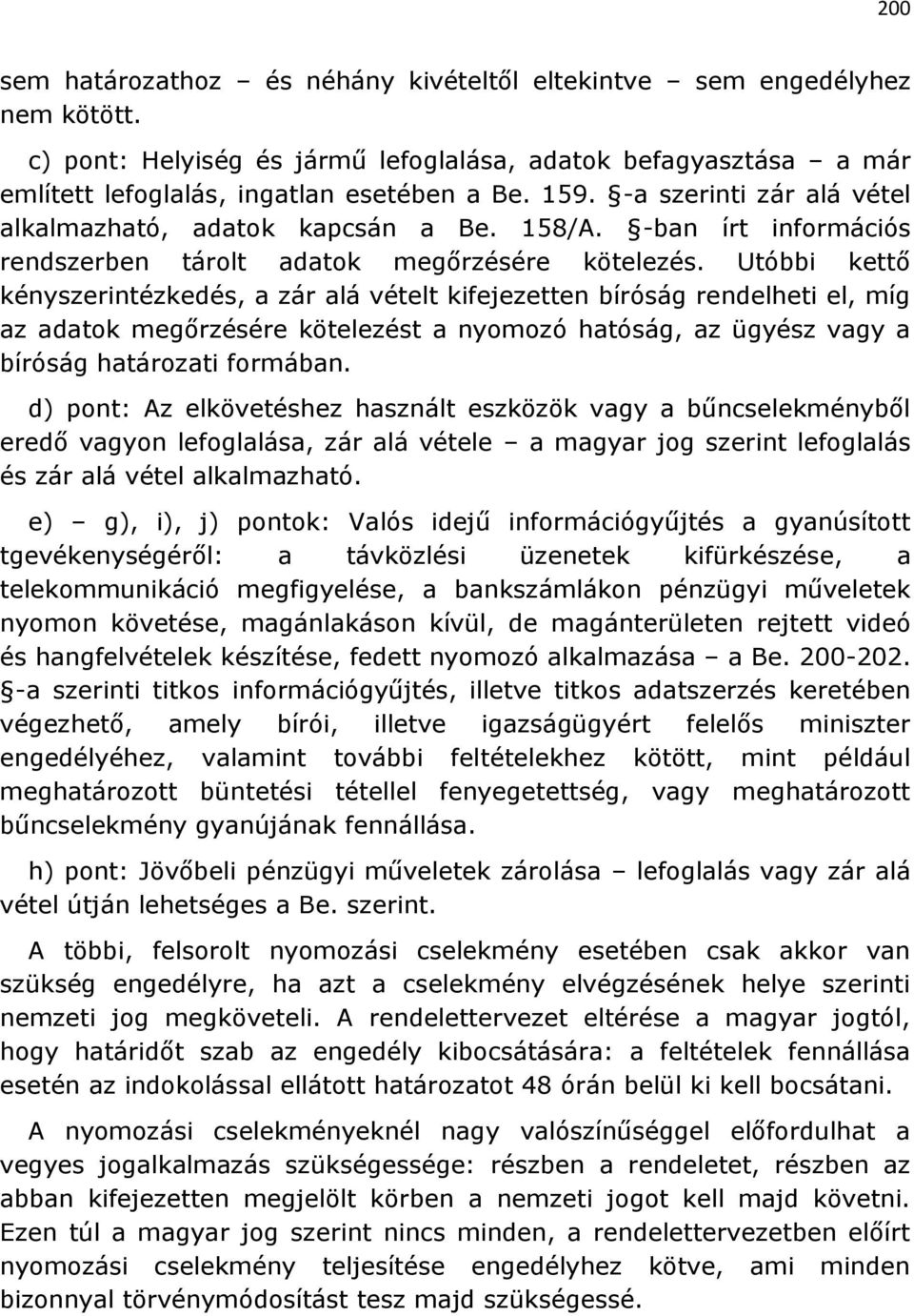 Utóbbi kettő kényszerintézkedés, a zár alá vételt kifejezetten bíróság rendelheti el, míg az adatok megőrzésére kötelezést a nyomozó hatóság, az ügyész vagy a bíróság határozati formában.