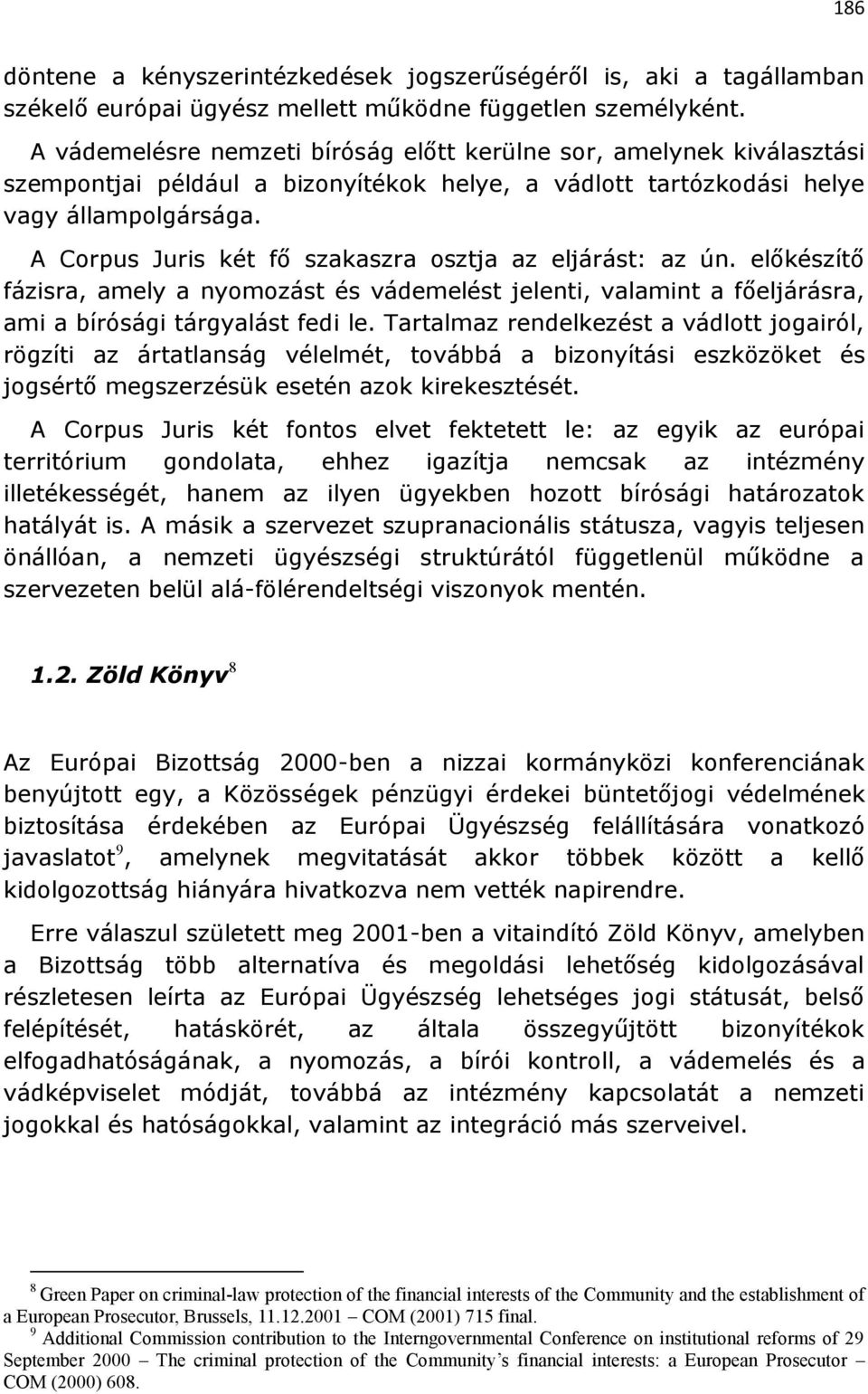 A Corpus Juris két fő szakaszra osztja az eljárást: az ún. előkészítő fázisra, amely a nyomozást és vádemelést jelenti, valamint a főeljárásra, ami a bírósági tárgyalást fedi le.