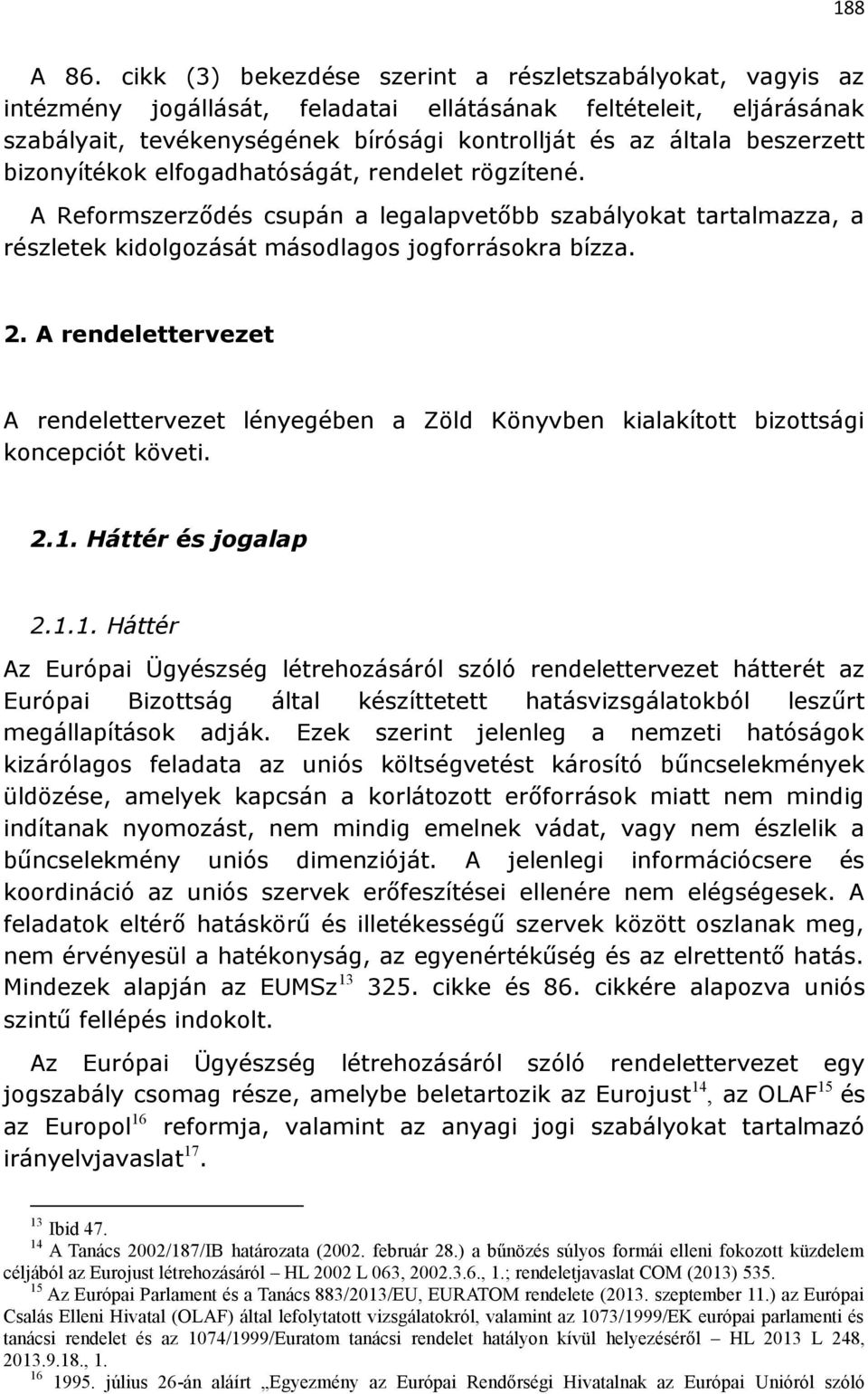 beszerzett bizonyítékok elfogadhatóságát, rendelet rögzítené. A Reformszerződés csupán a legalapvetőbb szabályokat tartalmazza, a részletek kidolgozását másodlagos jogforrásokra bízza. 2.