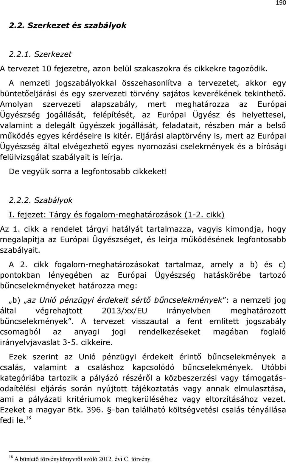 Amolyan szervezeti alapszabály, mert meghatározza az Európai Ügyészség jogállását, felépítését, az Európai Ügyész és helyettesei, valamint a delegált ügyészek jogállását, feladatait, részben már a