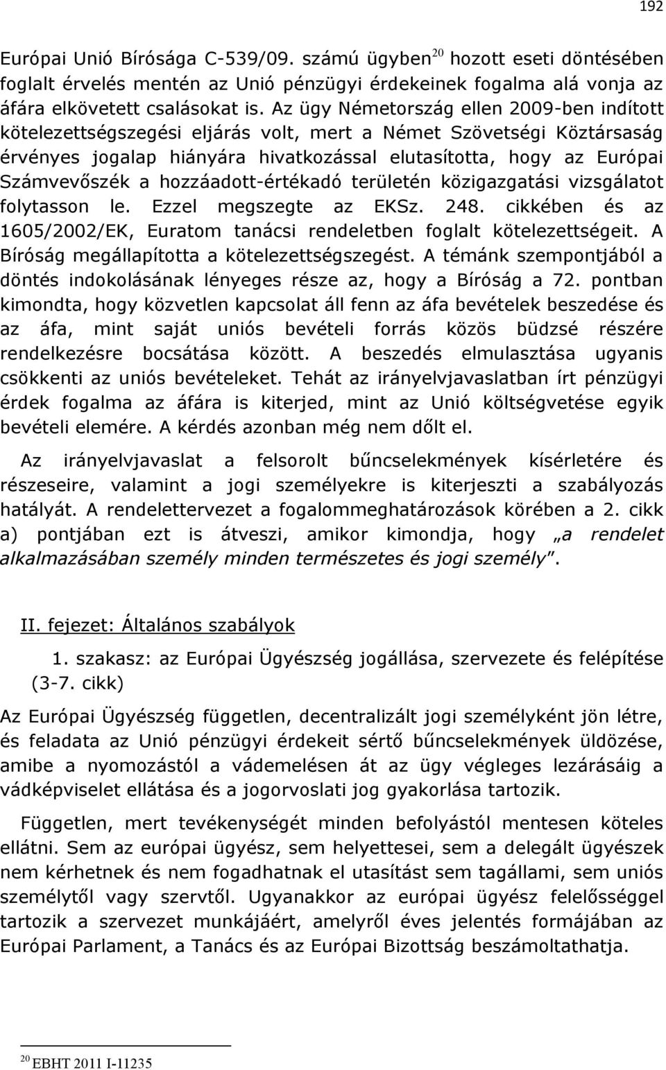 hozzáadott-értékadó területén közigazgatási vizsgálatot folytasson le. Ezzel megszegte az EKSz. 248. cikkében és az 1605/2002/EK, Euratom tanácsi rendeletben foglalt kötelezettségeit.