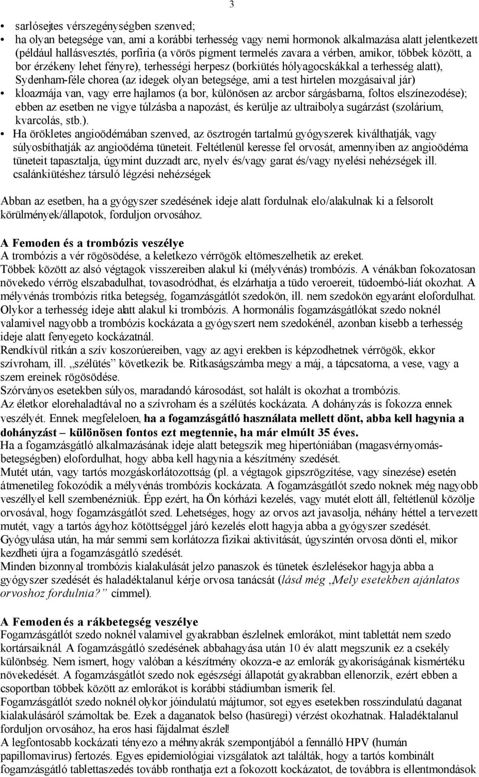 hirtelen mozgásaival jár) kloazmája van, vagy erre hajlamos (a bor, különösen az arcbor sárgásbarna, foltos elszínezodése); ebben az esetben ne vigye túlzásba a napozást, és kerülje az ultraibolya