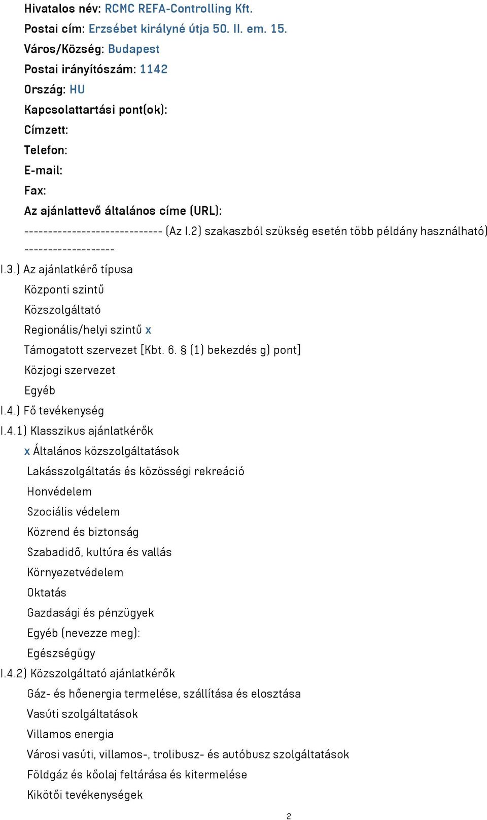 2) szakaszból szükség esetén több példány használható) ------------------- I.3.) Az ajánlatkérő típusa Központi szintű Közszolgáltató Regionális/helyi szintű x Támogatott szervezet [Kbt. 6.