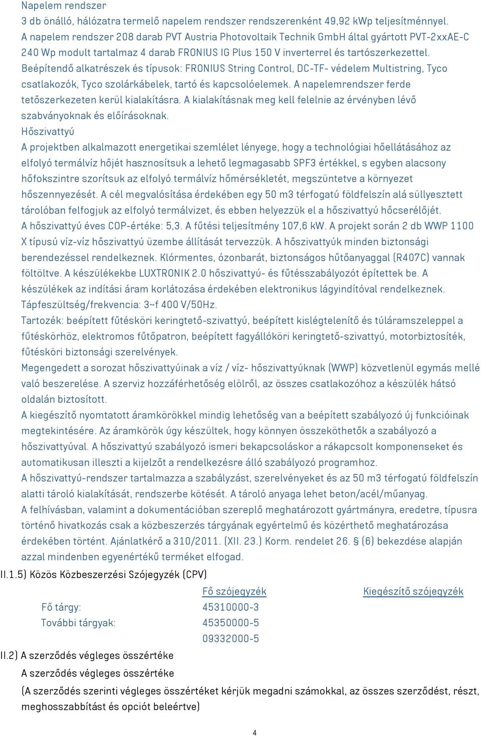 Beépítendő alkatrészek és típusok: FRONIUS String Control, DC-TF- védelem Multistring, Tyco csatlakozók, Tyco szolárkábelek, tartó és kapcsolóelemek.