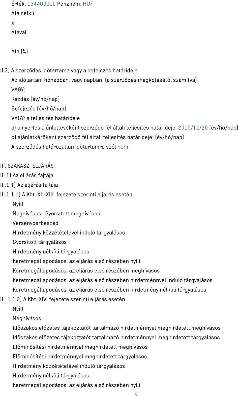 határideje a) a nyertes ajánlattevőként szerződő fél általi teljesítés határideje: 2015/11/20 (év/hó/nap) b) ajánlatkérőként szerződő fél általi teljesítés határideje: (év/hó/nap) A szerződés