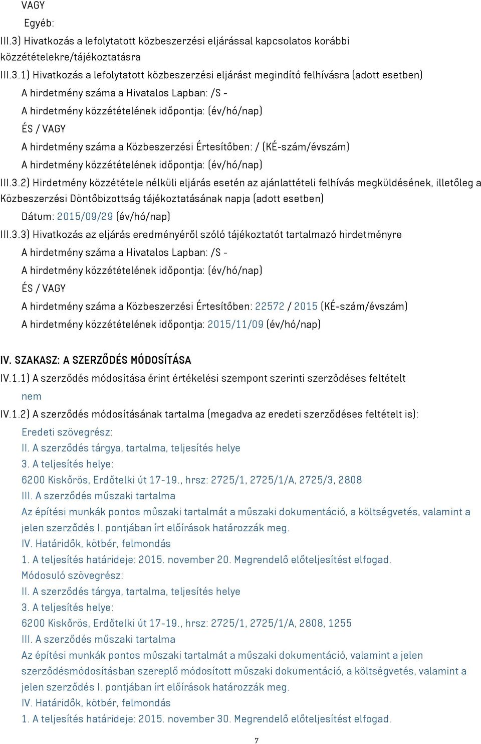 1) Hivatkozás a lefolytatott közbeszerzési eljárást megindító felhívásra (adott esetben) A hirdetmény száma a Hivatalos Lapban: /S - A hirdetmény közzétételének időpontja: (év/hó/nap) ÉS / VAGY A