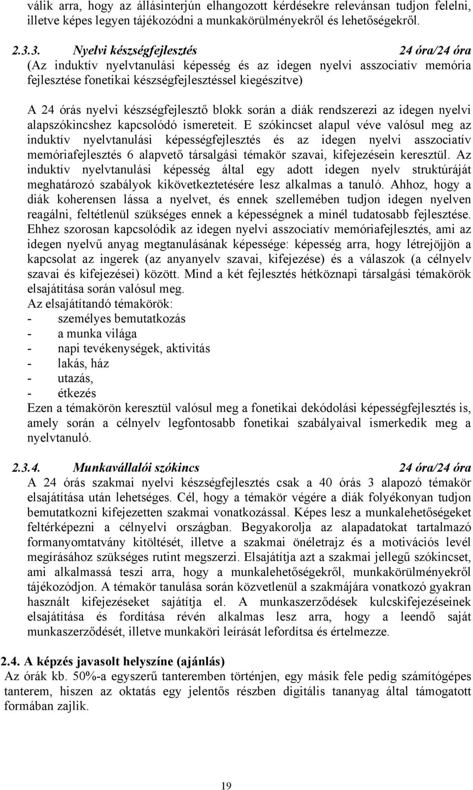 készségfejlesztő blokk során a diák rendszerezi az idegen nyelvi alapszókincshez kapcsolódó ismereteit.