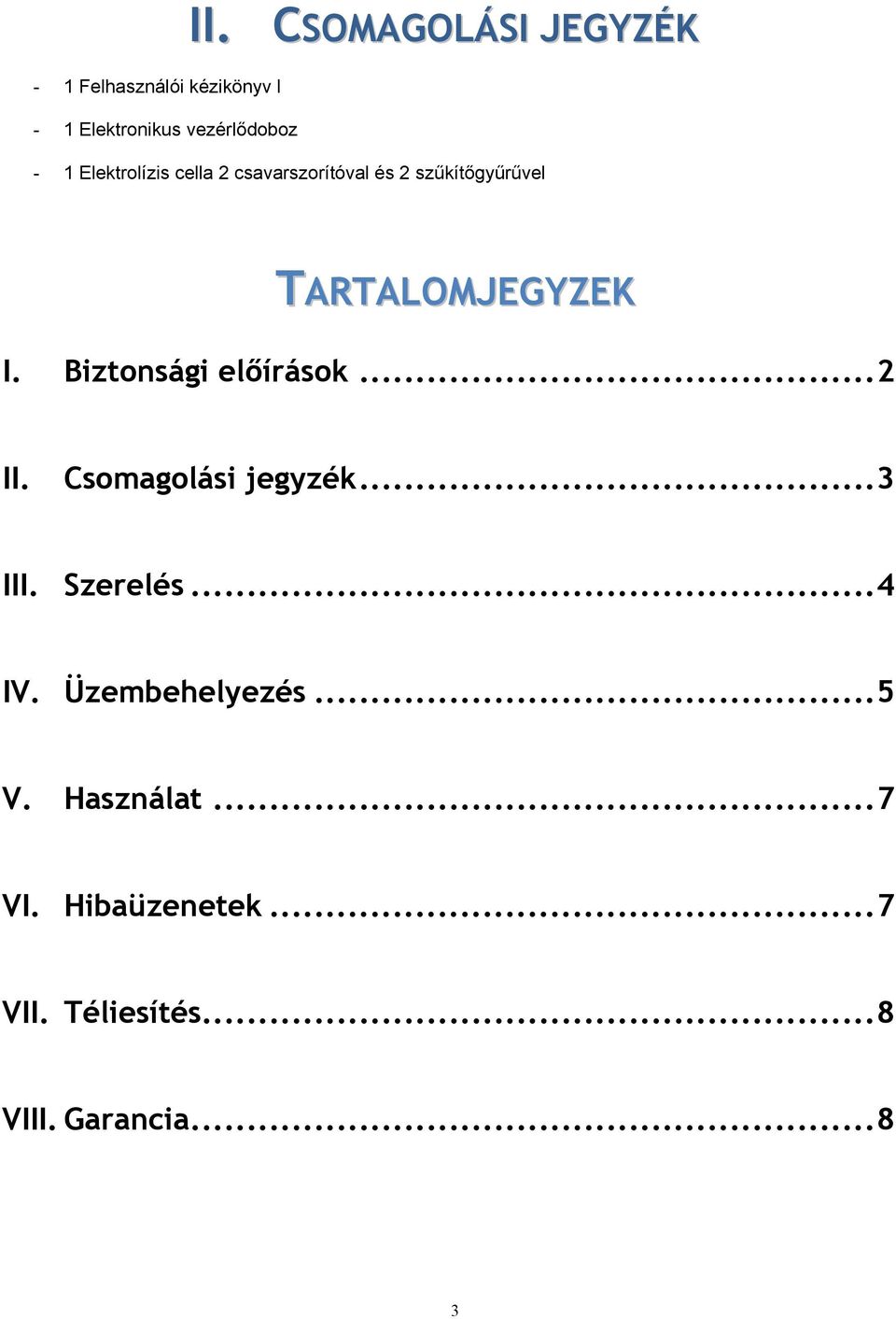 Biztonsági előírások... 2 II. Csomagolási jegyzék... 3 III. Szerelés... 4 IV.