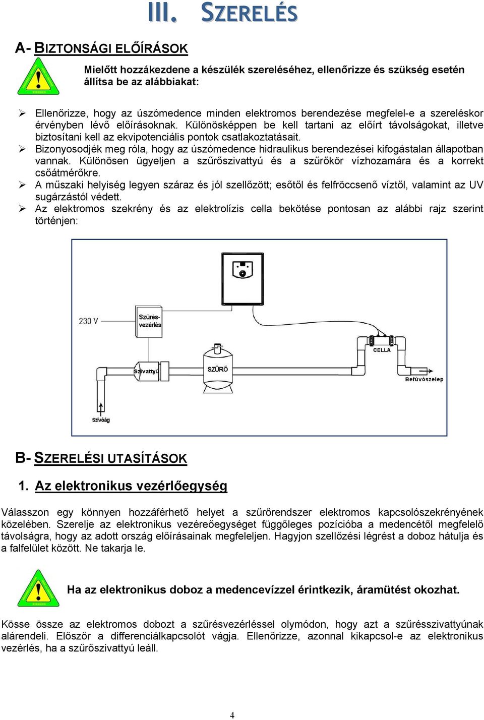 érvényben lévő előírásoknak. Különösképpen be kell tartani az előírt távolságokat, illetve biztosítani kell az ekvipotenciális pontok csatlakoztatásait.