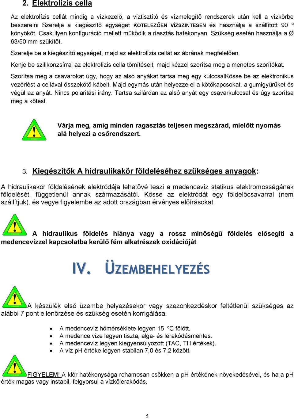 Szerelje be a kiegészítő egységet, majd az elektrolízis cellát az ábrának megfelelően. Kenje be szilikonzsírral az elektrolízis cella tömítéseit, majd kézzel szorítsa meg a menetes szorítókat.