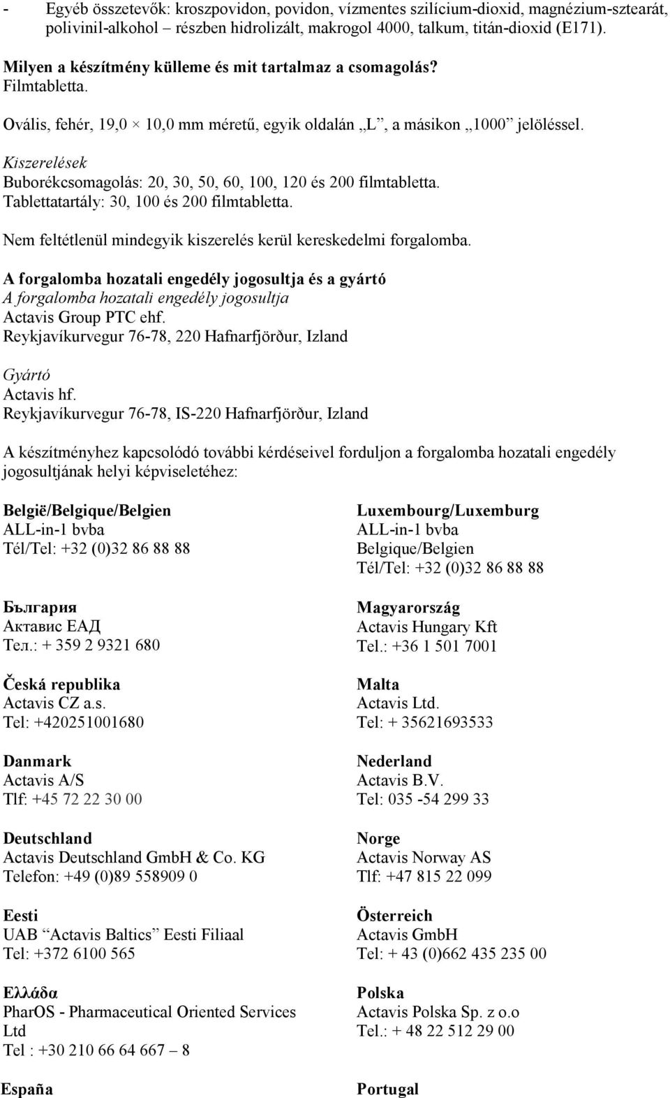 Kiszerelések Buborékcsomagolás: 20, 30, 50, 60, 100, 120 és 200 filmtabletta. Tablettatartály: 30, 100 és 200 filmtabletta. Nem feltétlenül mindegyik kiszerelés kerül kereskedelmi forgalomba.