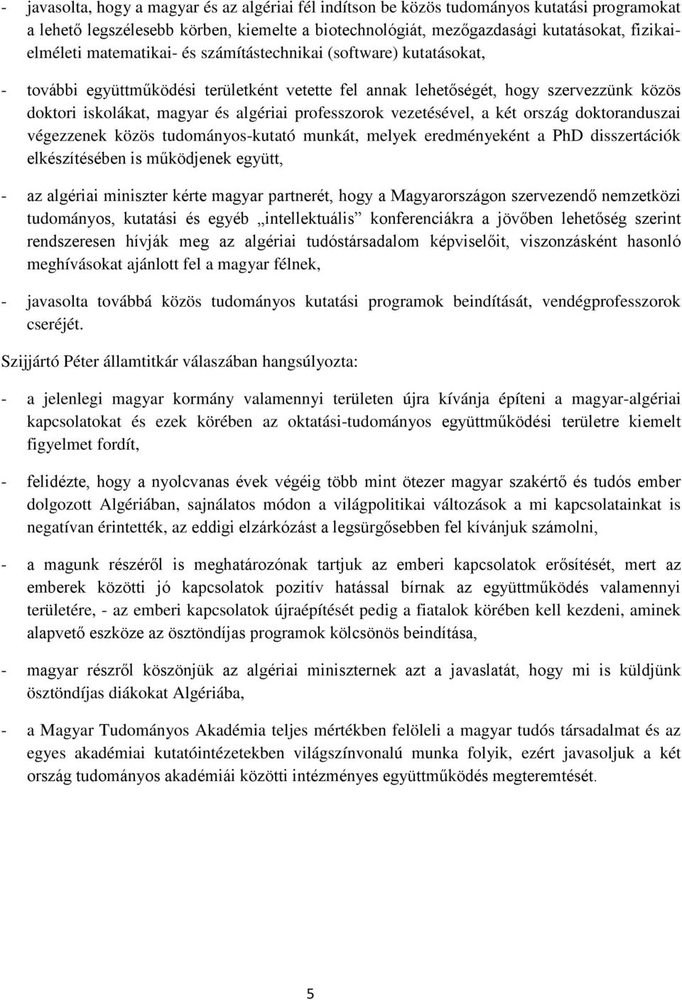 vezetésével, a két ország doktoranduszai végezzenek közös tudományos-kutató munkát, melyek eredményeként a PhD disszertációk elkészítésében is működjenek együtt, - az algériai miniszter kérte magyar