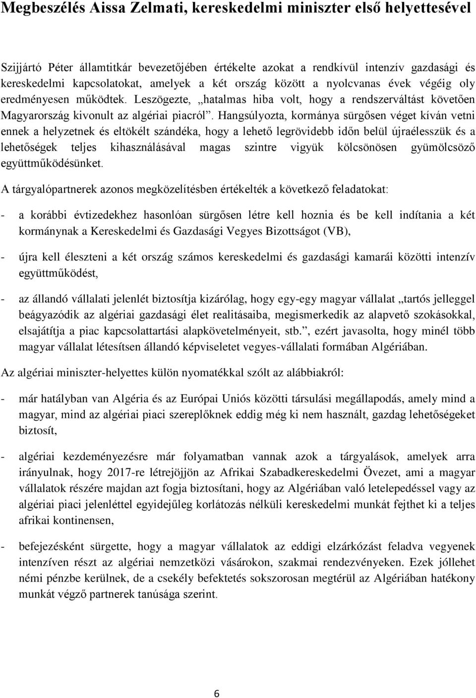 Hangsúlyozta, kormánya sürgősen véget kíván vetni ennek a helyzetnek és eltökélt szándéka, hogy a lehető legrövidebb időn belül újraélesszük és a lehetőségek teljes kihasználásával magas szintre