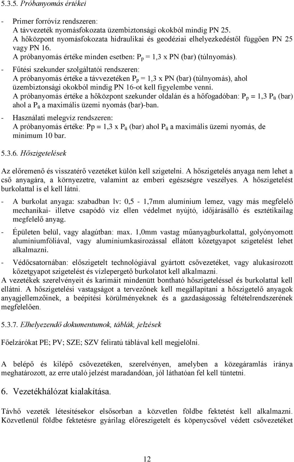 - Fűtési szekunder szolgáltatói rendszeren: A próbanyomás értéke a távvezetéken P p = 1,3 x PN (bar) (túlnyomás), ahol üzembiztonsági okokból mindig PN 16-ot kell figyelembe venni.