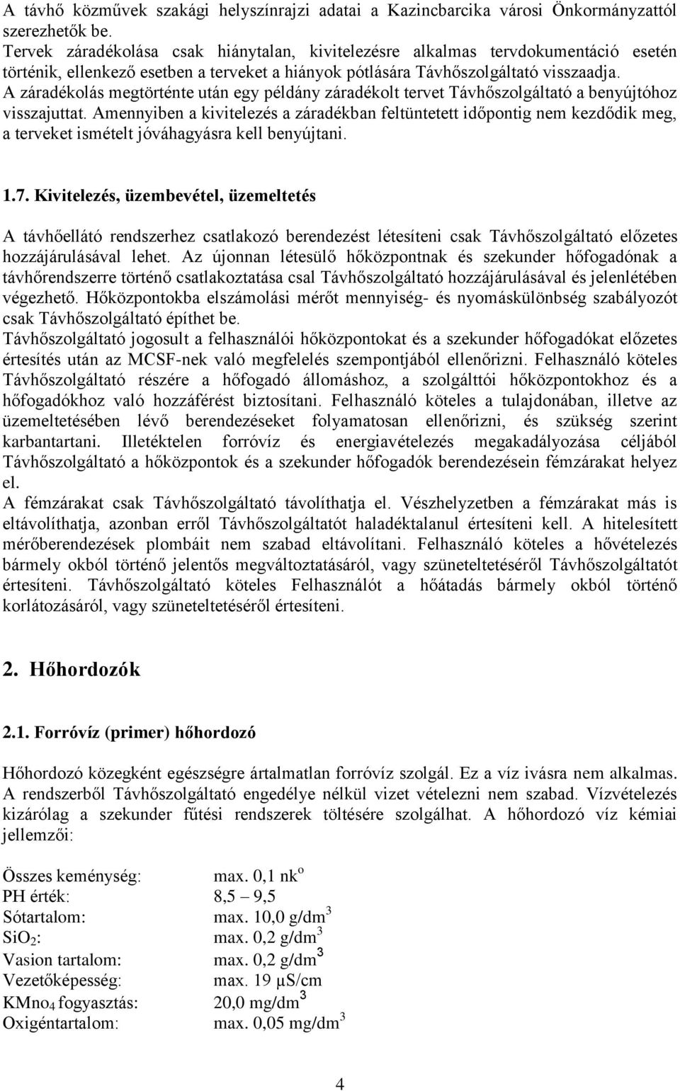 A záradékolás megtörténte után egy példány záradékolt tervet Távhőszolgáltató a benyújtóhoz visszajuttat.