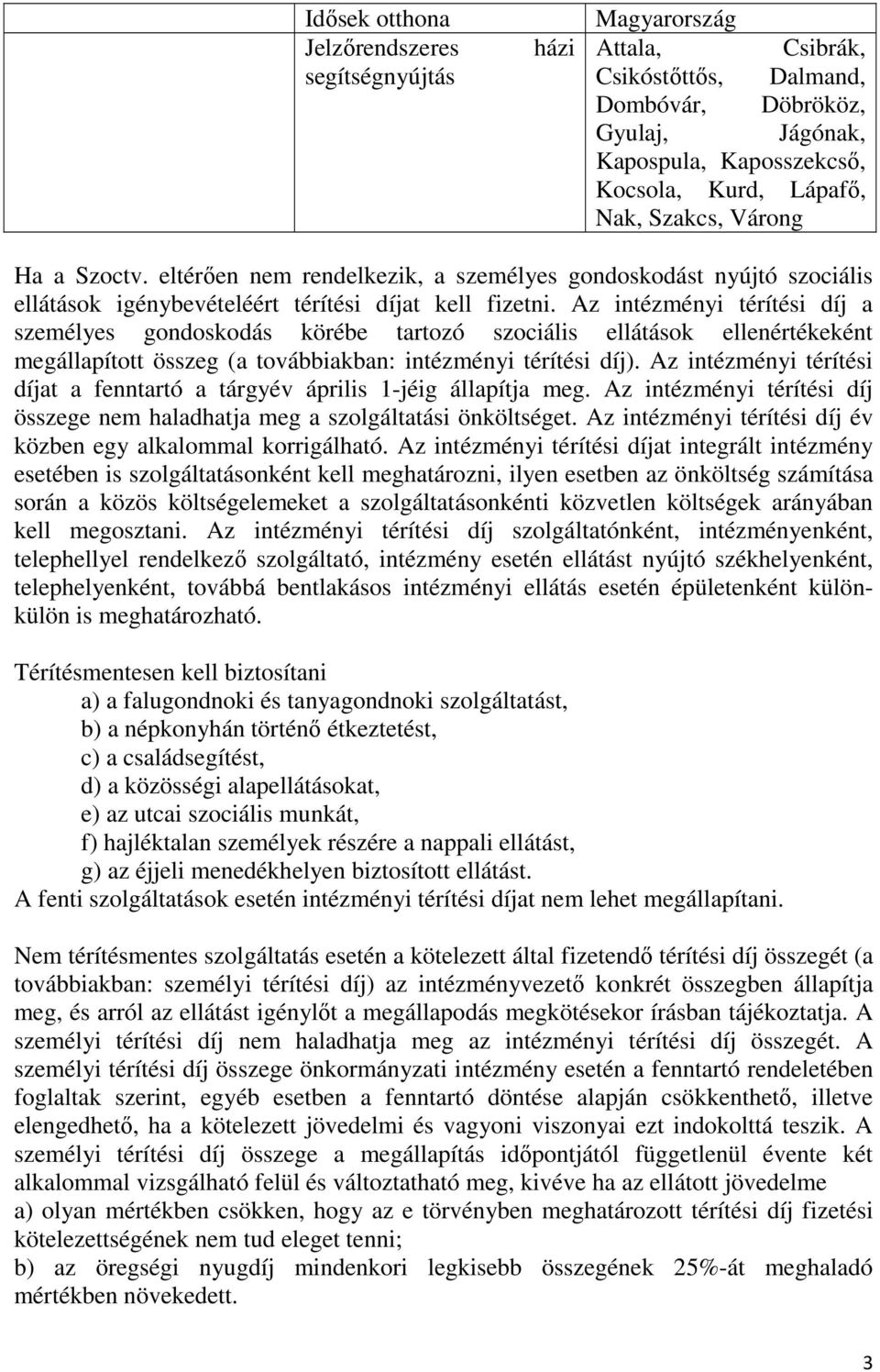 Az intézményi térítési díj a személyes gondoskodás körébe tartozó szociális ellátások ellenértékeként megállapított összeg (a továbbiakban: intézményi térítési díj).