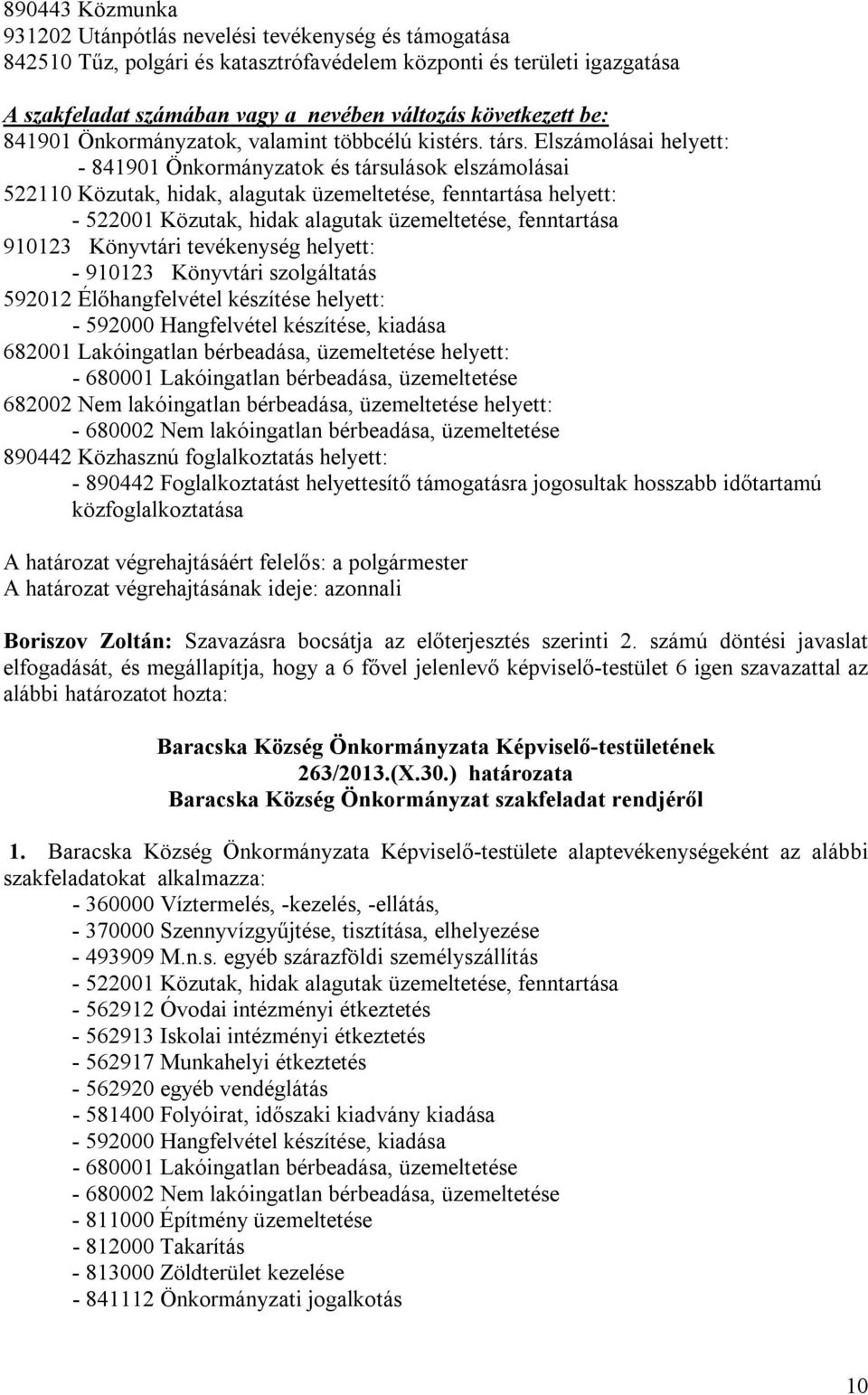 Elszámolásai helyett: - 841901 Önkormányzatok és társulások elszámolásai 522110 Közutak, hidak, alagutak üzemeltetése, fenntartása helyett: - 522001 Közutak, hidak alagutak üzemeltetése, fenntartása