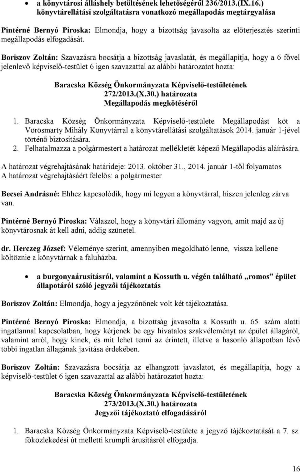 Boriszov Zoltán: Szavazásra bocsátja a bizottság javaslatát, és megállapítja, hogy a 6 fővel jelenlevő képviselő-testület 6 igen szavazattal az alábbi határozatot hozta: 272/2013.(X.30.