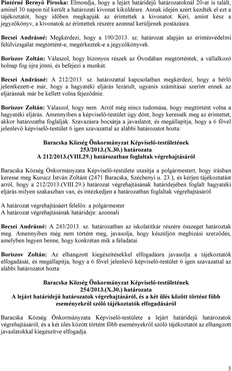 Becsei Andrásné: Megkérdezi, hogy a 190/2013. sz. határozat alapján az érintésvédelmi felülvizsgálat megtörtént-e, megérkeztek-e a jegyzőkönyvek.