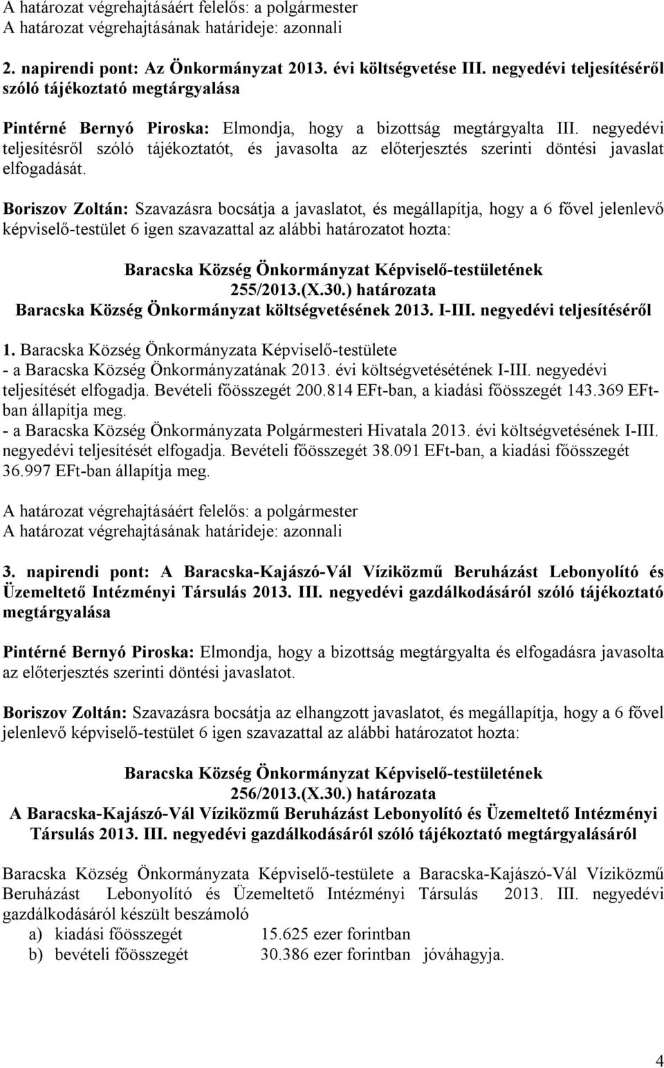 Boriszov Zoltán: Szavazásra bocsátja a javaslatot, és megállapítja, hogy a 6 fővel jelenlevő képviselő-testület 6 igen szavazattal az alábbi határozatot hozta: Baracska Község Önkormányzat