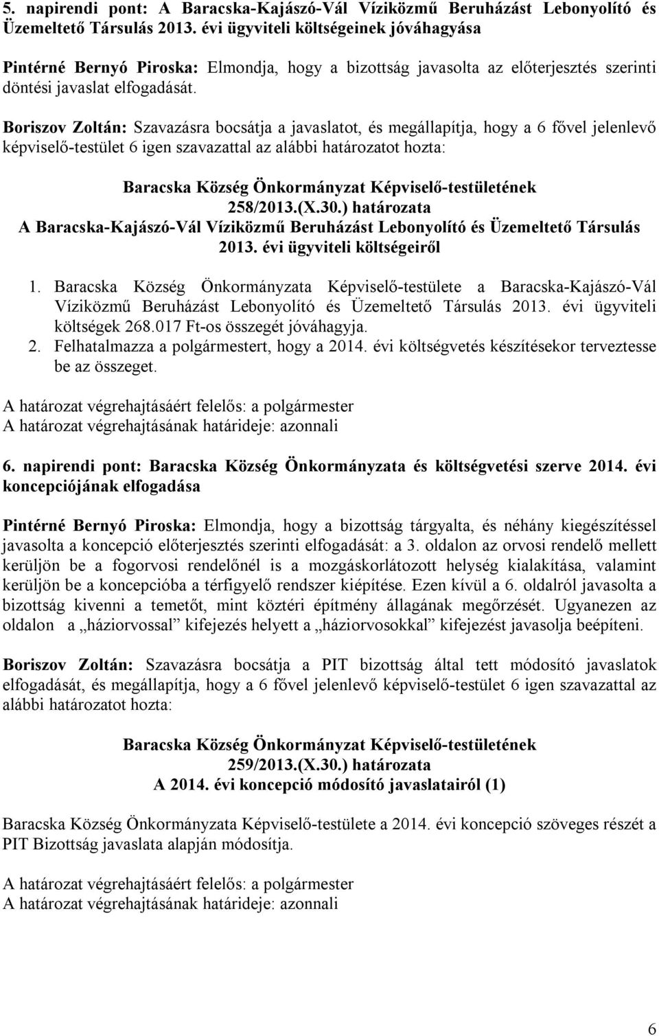 Boriszov Zoltán: Szavazásra bocsátja a javaslatot, és megállapítja, hogy a 6 fővel jelenlevő képviselő-testület 6 igen szavazattal az alábbi határozatot hozta: Baracska Község Önkormányzat