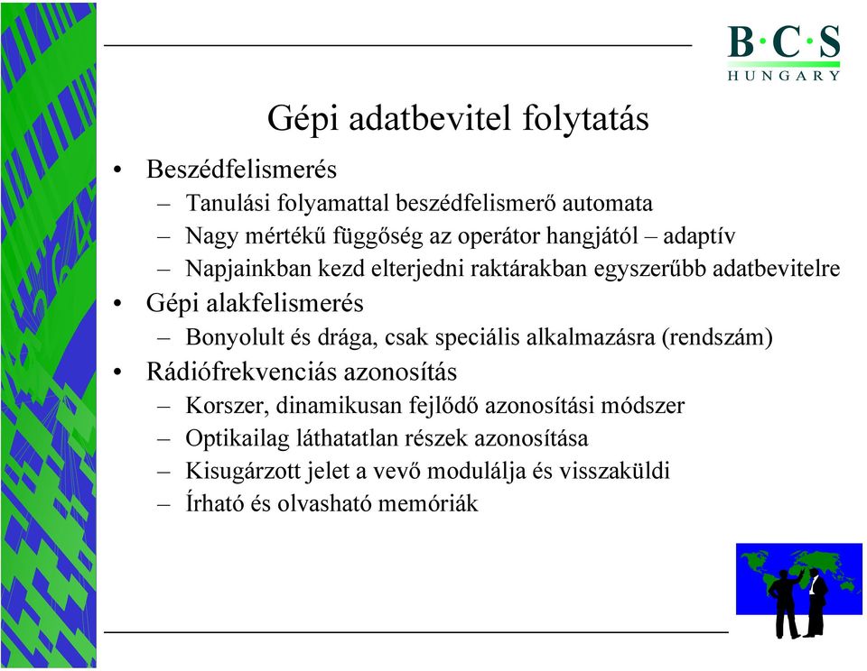 Bonyolult és drága, csak speciális alkalmazásra (rendszám) Rádiófrekvenciás azonosítás Korszer, dinamikusan fejlődő