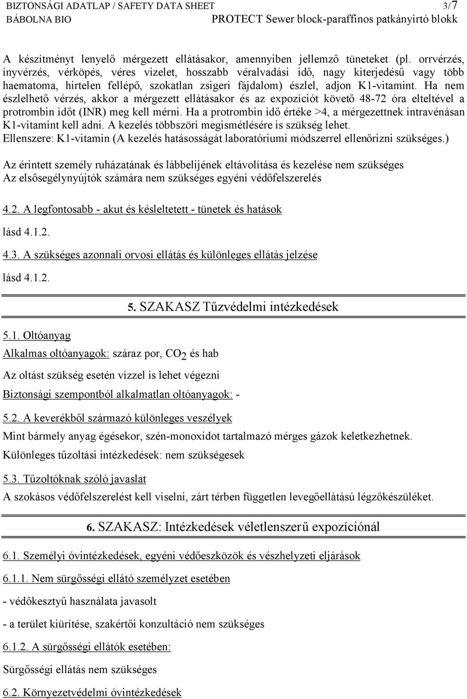 Ha nem észlelhető vérzés, akkor a mérgezett ellátásakor és az expozíciót követő 48-72 óra elteltével a protrombin időt (INR) meg kell mérni.