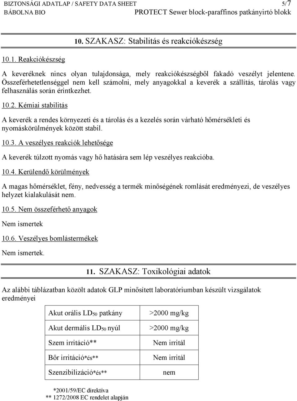 Kémiai stabilitás A keverék a rendes környezeti és a tárolás és a kezelés során várható hőmérsékleti és nyomáskörülmények között stabil. 10.3.